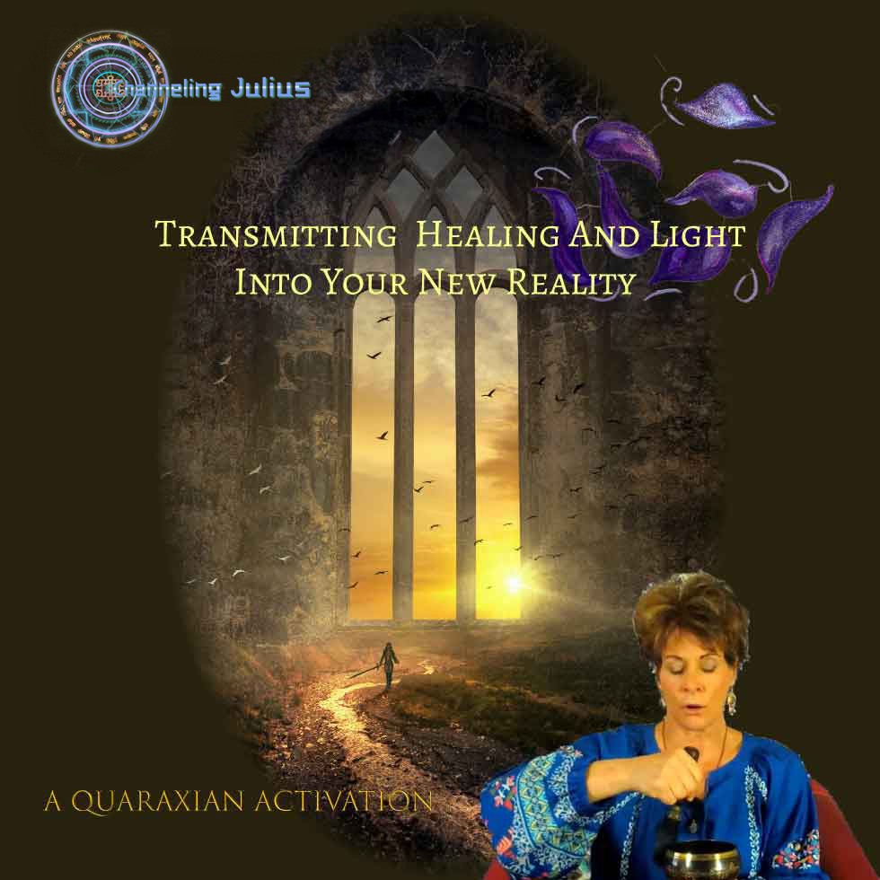 Transmitting Healing and Light into Your New Reality ~ Quaraxian Activation